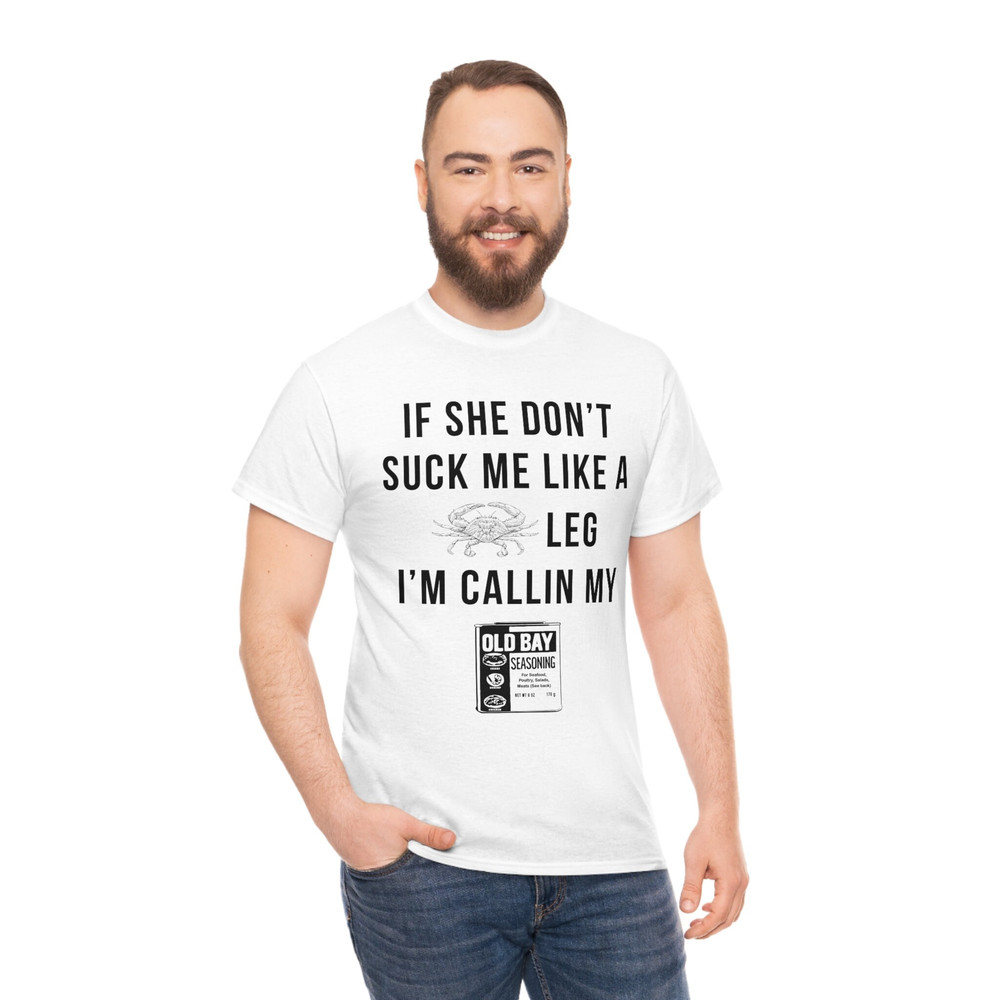 If she don't suck me like a leg I'm callin my old bay seasoning FRONT print shirt monster - 6.jpg