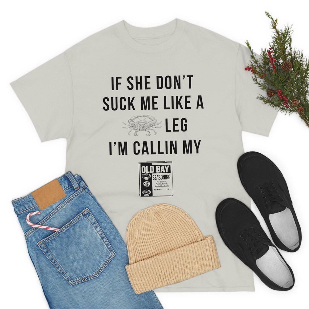 If she don't suck me like a leg I'm callin my old bay seasoning FRONT print shirt monster - 8.jpg