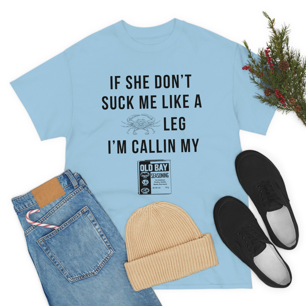 If she don't suck me like a leg I'm callin my old bay seasoning FRONT print shirt monster - 9.jpg
