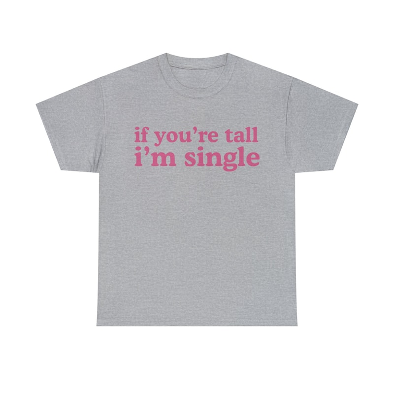If You're Tall I'm Single Shirt - 10.jpg