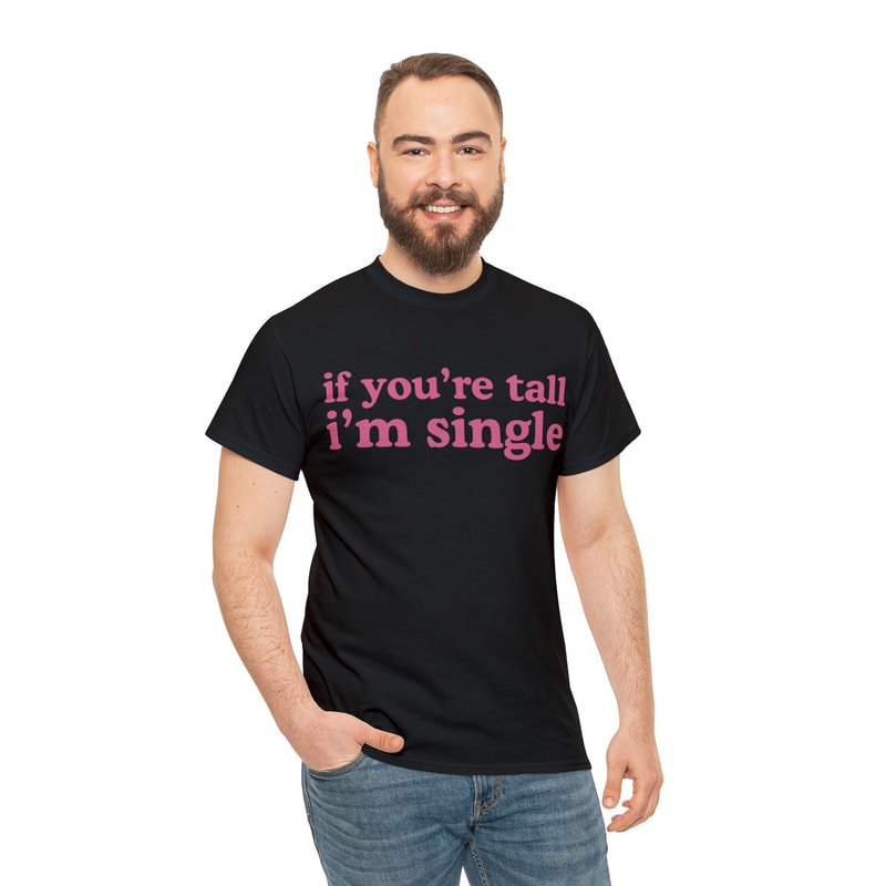 If You're Tall I'm Single Shirt - 5.jpg
