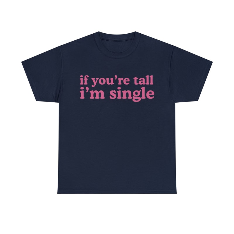 If You're Tall I'm Single Shirt - 7.jpg