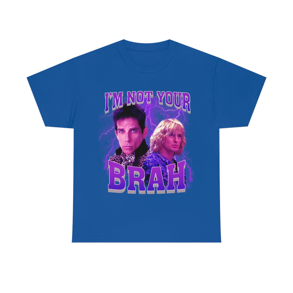 I'm Not Your Brah funny meme Zoolander T-Shirt - 10.jpg