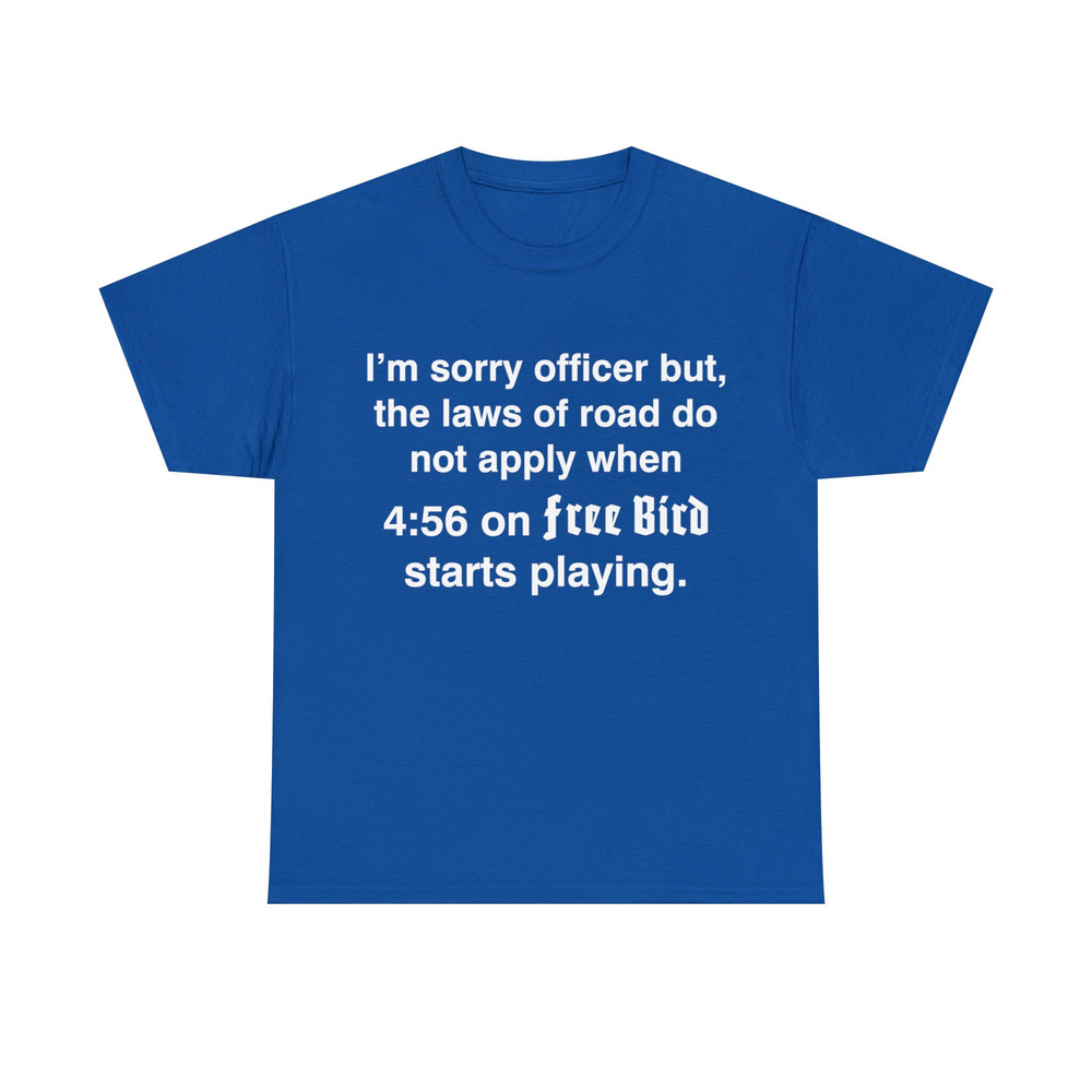 I'm Sorry Officer But The Laws Of Road Do Not Apply When 456 On Free Bird Starts Playing Shirt - 10.jpg