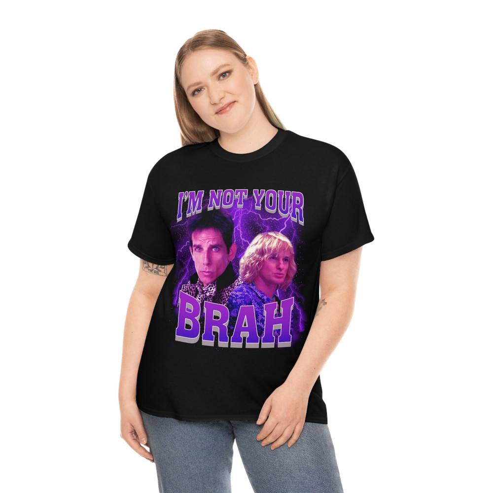 I'm Not Your Brah funny meme Zoolander T-Shirt - 4.jpg