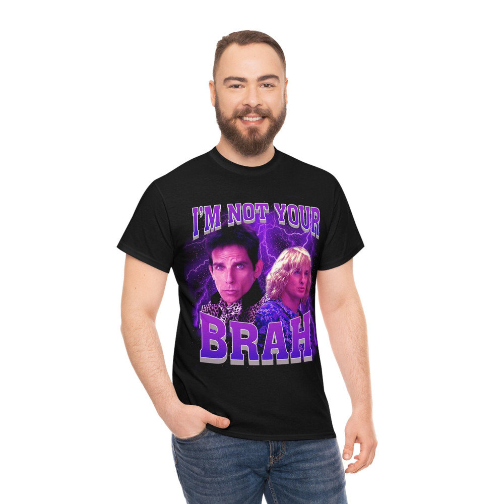 I'm Not Your Brah funny meme Zoolander T-Shirt - 5.jpg