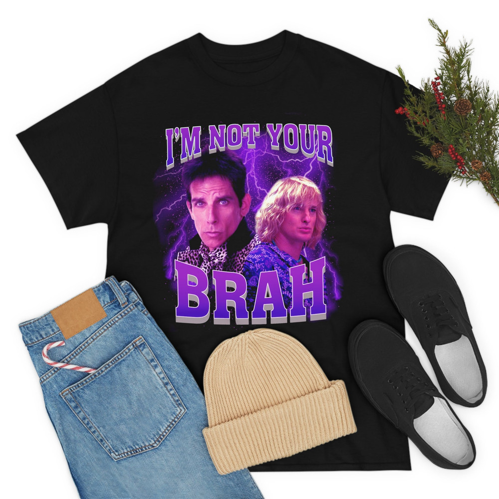 I'm Not Your Brah funny meme Zoolander T-Shirt - 8.jpg