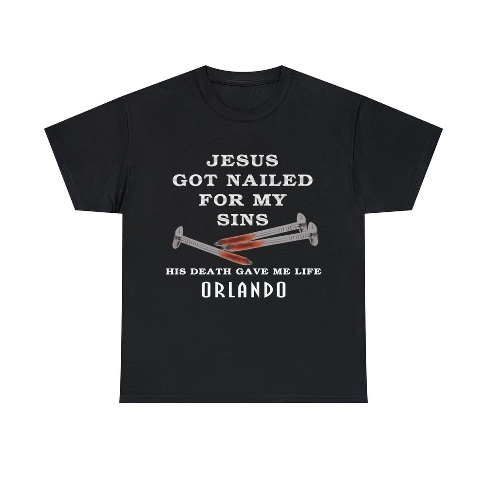 Jesus Got Nailed For My Sins, His Death Gave Me Life Orlando Shirt - 1.jpg