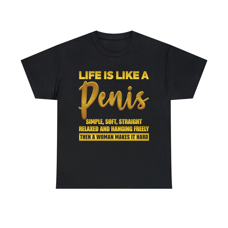 Life Is Like A Penis Simple Soft Straight Relaxed And Hanging Freely Then A Woman Makes It Hard Shirt - 1.jpg