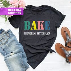 bake the world a better place shirt, gift for baker, bakers
