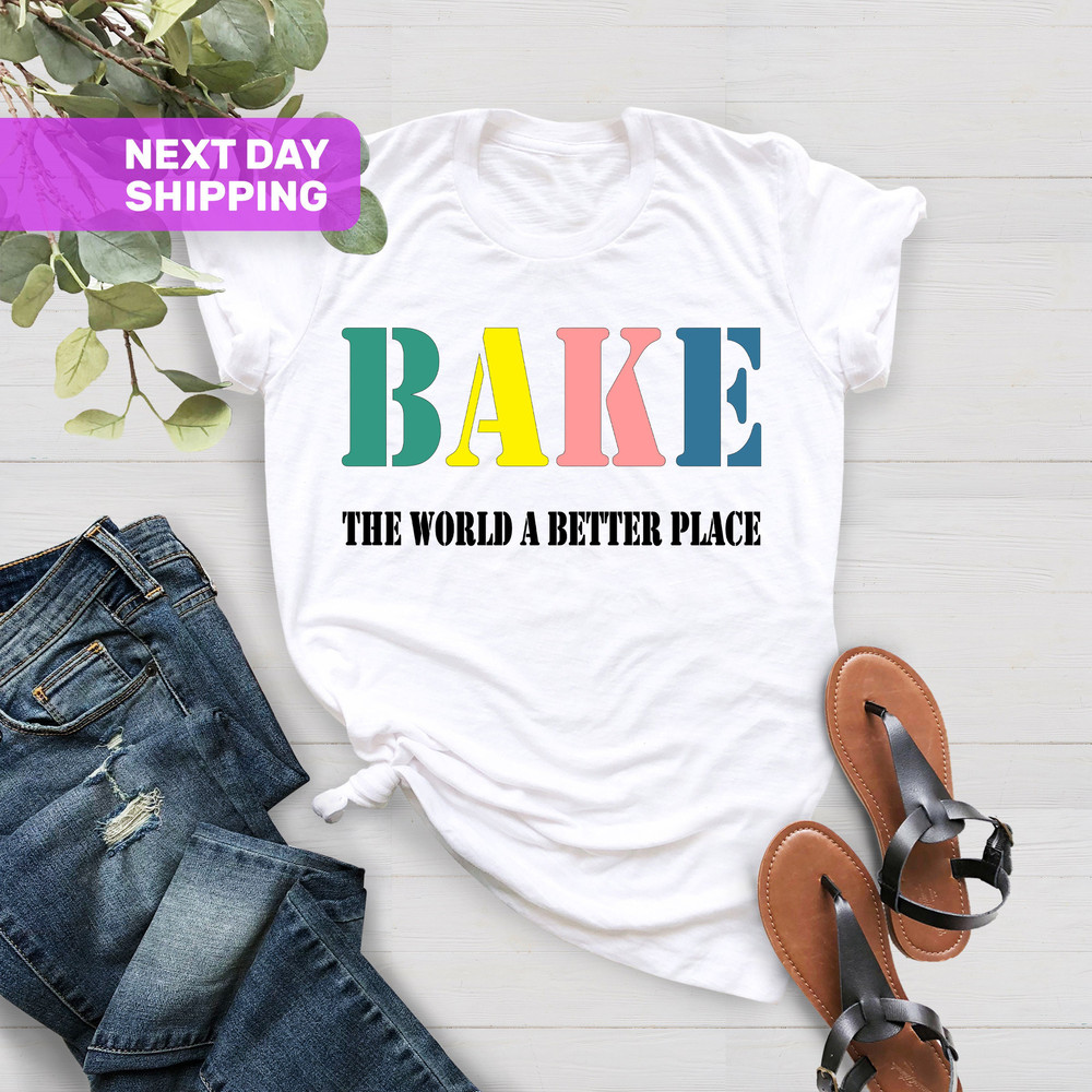 Bake The World A Better Place Shirt, Gift for Baker, Bakers Shirt, Cooking Shirt, Baking Shirts, Bakery Shirts, Culinary Teacher Gift Shirt - 2.jpg