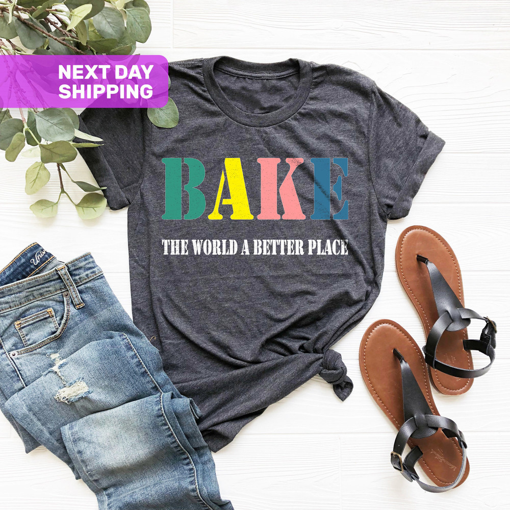 Bake The World A Better Place Shirt, Gift for Baker, Bakers Shirt, Cooking Shirt, Baking Shirts, Bakery Shirts, Culinary Teacher Gift Shirt - 3.jpg