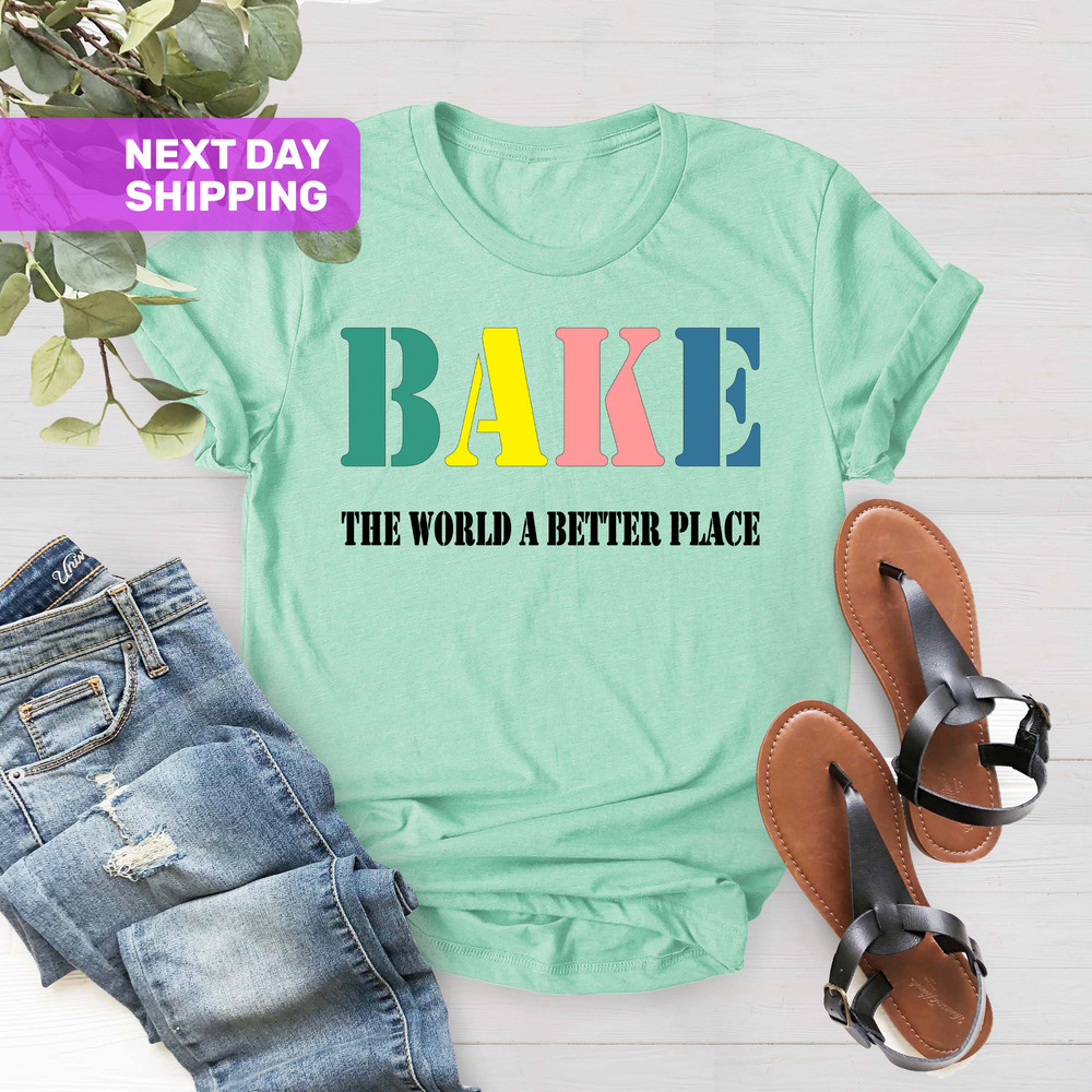 Bake The World A Better Place Shirt, Gift for Baker, Bakers Shirt, Cooking Shirt, Baking Shirts, Bakery Shirts, Culinary Teacher Gift Shirt - 4.jpg
