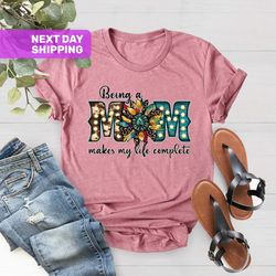 being a mom makes my life complete shirt, cute mom gift, new