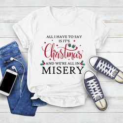 christmas shirt, its christmas & were all in misery, christm
