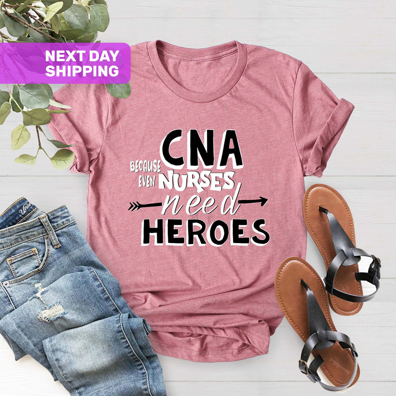 CNA Because Even Nurses Need Heroes Shirt, Nurse Tees, Cute Nurse Shirts, Nurse Appreciation Gift, Nurse Shirt, Nurse Gift, Nurses Week Gift - 1.jpg