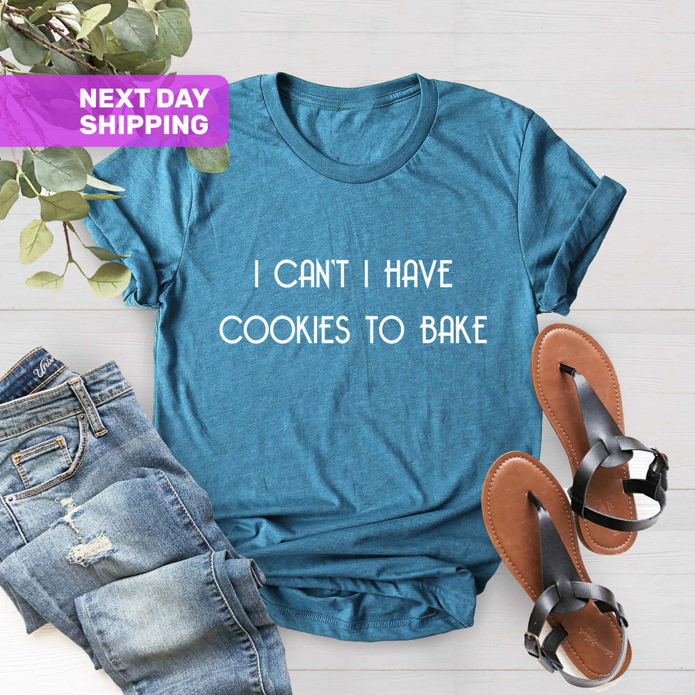 Cookie Shirt, Funny Baker Shirt, Baking Gift, Baking Lover, Baking OK, Chef Gift Shirt, Baker I Can't I Have Cookies To Bake, Baking Shirt - 2.jpg