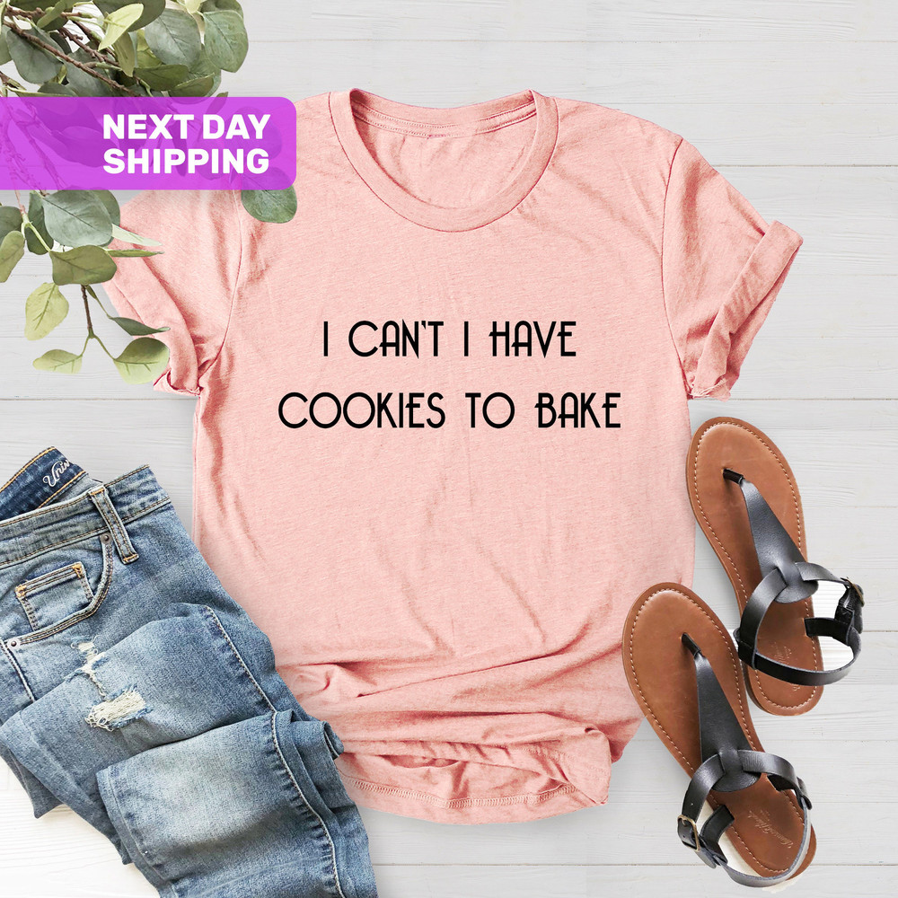Cookie Shirt, Funny Baker Shirt, Baking Gift, Baking Lover, Baking OK, Chef Gift Shirt, Baker I Can't I Have Cookies To Bake, Baking Shirt - 4.jpg