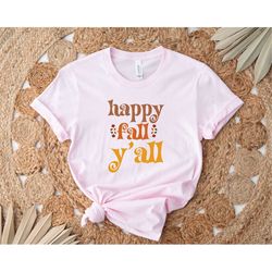 happy fall yall shirt, happy fall shirt, thanksgiving shirt, autumn shirt, cute fall shirt, love fall y'all shirt, hello
