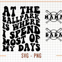 at the ballpark is where i spend most of my days svg png, baseball svg png, baseball mama png svg, t
