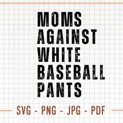 moms against white baseball pants svg, baseball mom png, baseball mom digital file, baseball mom svg