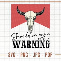 shouldve come with a warning svg & png, bull skull svg, country svg, western svg, country girl svg,