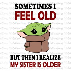 sometimes i feel old, but then i realize, gift for her, my sister is older svg, png files for cricut sublimation