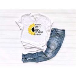 teacher plant seeds that grown forever shirt, inspirational teacher shirt, teacher life tshirt, teacher sunflower shirt,