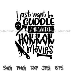 i just want to cuddle and watch horror movies svg, fall shirt png cricut, instantdownload