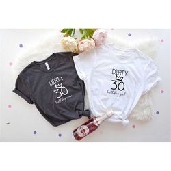 dirty thirty shirts, 30th birthday shirt, birthday tshirts, dirty 30 party t-shirt, birthday gift, birthday party t-shir
