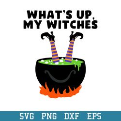 Whats Up My Witches Halloween Witch Cauldron Svg, , Halloween Svg, Png Dxf Eps Digital File