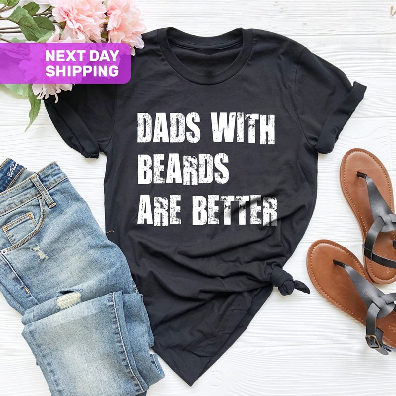Dads With Beards Are Better Shirt, Fathers Day Shirt, Gift For Dad, Fathers Day Gift, Fathers Day Gift From Daughter Son Wife, Funny Dad Tee - 1.jpg