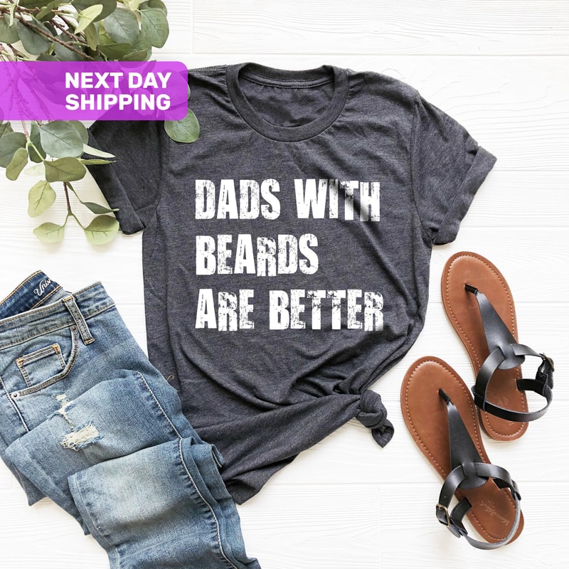 Dads With Beards Are Better Shirt, Fathers Day Shirt, Gift For Dad, Fathers Day Gift, Fathers Day Gift From Daughter Son Wife, Funny Dad Tee - 2.jpg