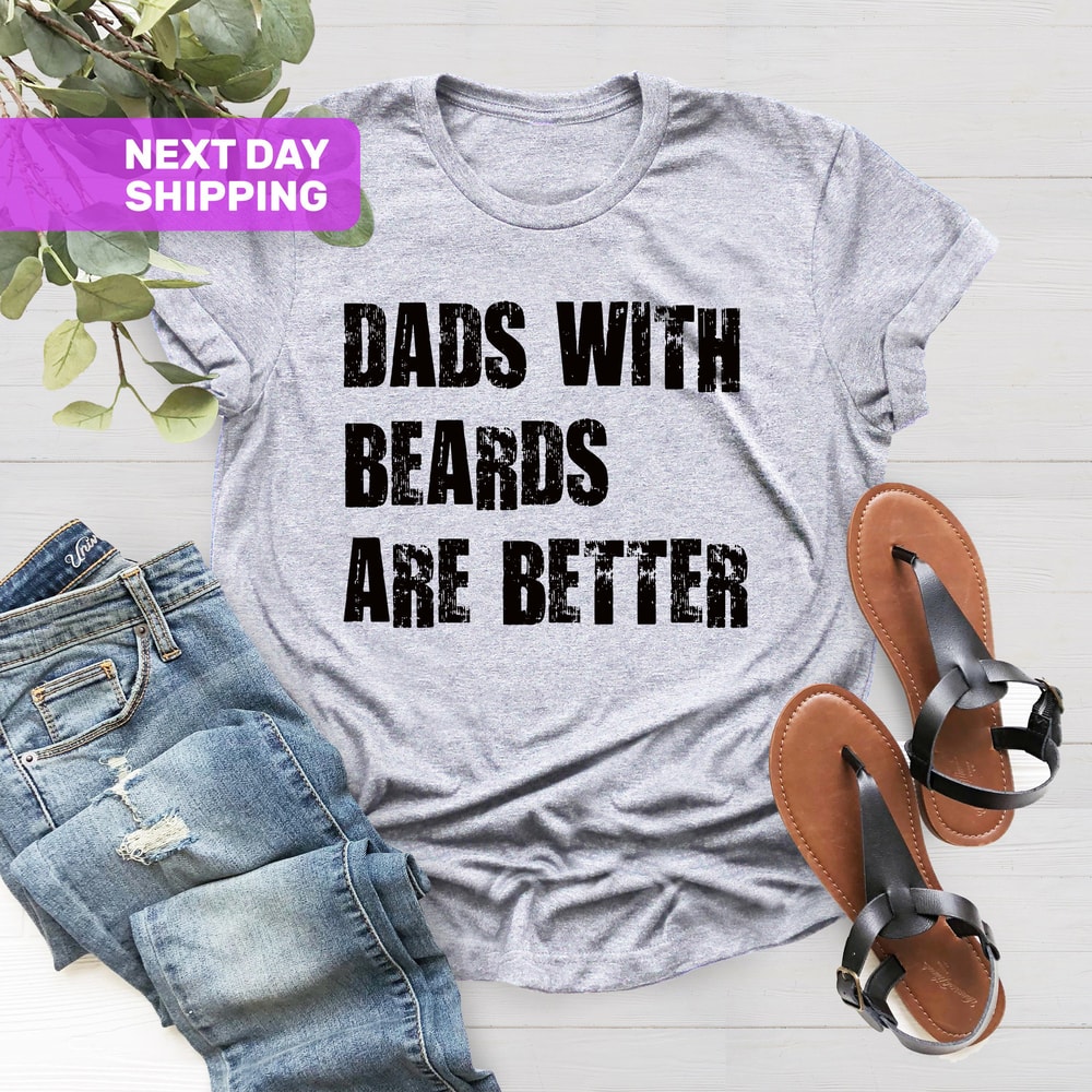 Dads With Beards Are Better Shirt, Fathers Day Shirt, Gift For Dad, Fathers Day Gift, Fathers Day Gift From Daughter Son Wife, Funny Dad Tee - 3.jpg