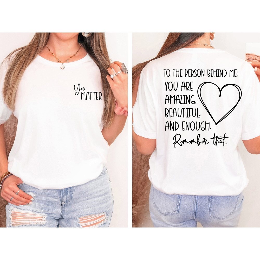 Dear Person Behind Me T-Shirts, Remember That, To The Person, Inspiring T-Shirts, You Matter, Behind Me, Cute T-Shirt - 2.jpg