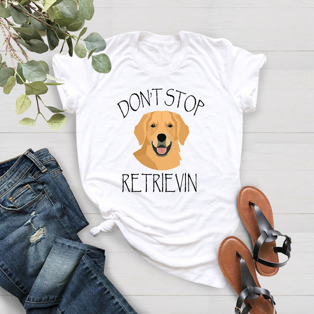 Don't Stop Retrievin' Shirt, Dog Mom Shirt, Retriever Shirt, Golden Retriever Shirt, Funny Dog Shirts, Golden Retriever Mom Shirt - 4.jpg