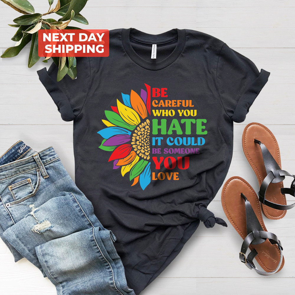 Equality Pride T-Shirt, LGBT Pride T-Shirt, Be Careful Who You Hate It Could Be Someone You Love T-Shirt, LGBTQ T-Shirt, Pride Rainbow Shirt - 1.jpg