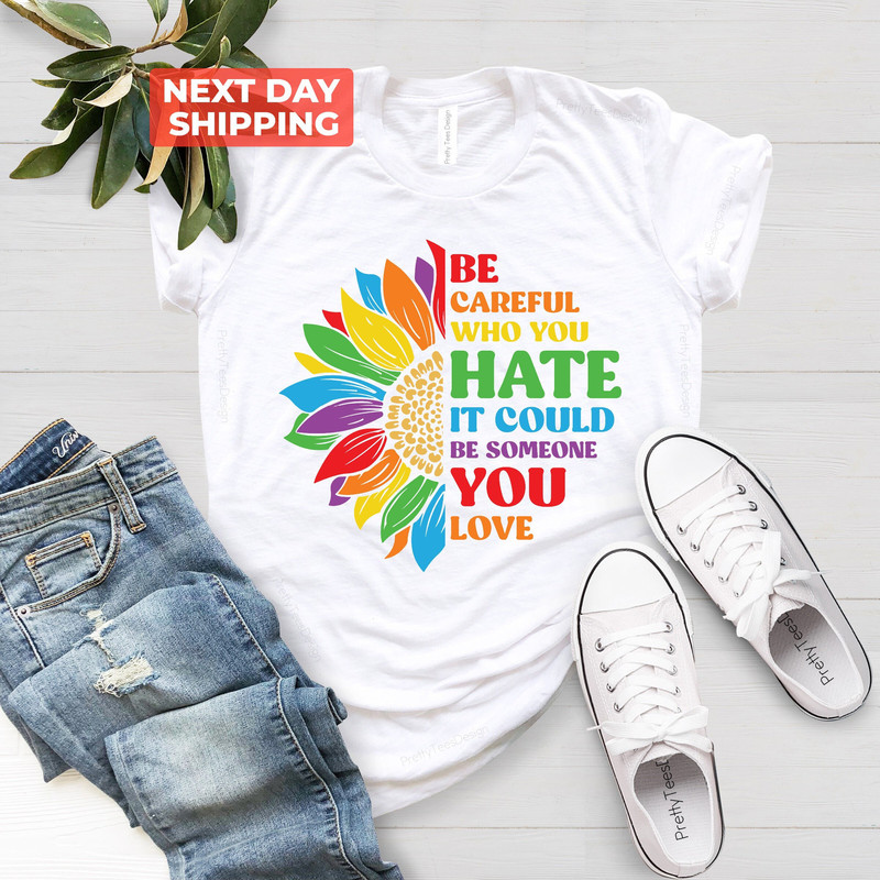 Equality Pride T-Shirt, LGBT Pride T-Shirt, Be Careful Who You Hate It Could Be Someone You Love T-Shirt, LGBTQ T-Shirt, Pride Rainbow Shirt - 2.jpg