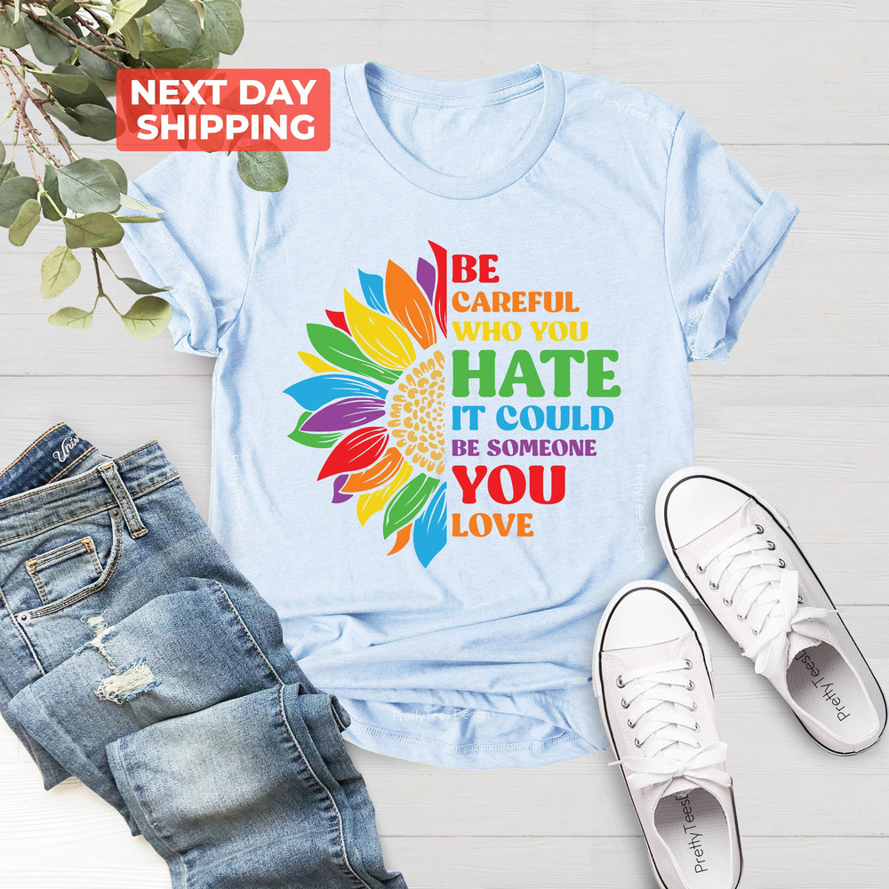 Equality Pride T-Shirt, LGBT Pride T-Shirt, Be Careful Who You Hate It Could Be Someone You Love T-Shirt, LGBTQ T-Shirt, Pride Rainbow Shirt - 4.jpg