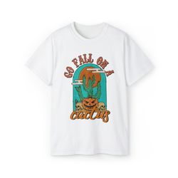 go fall on a cactus shirt, fall shirt, pumpkin season shirt, cactus shirt, halloween costume shirt, spooky shirt