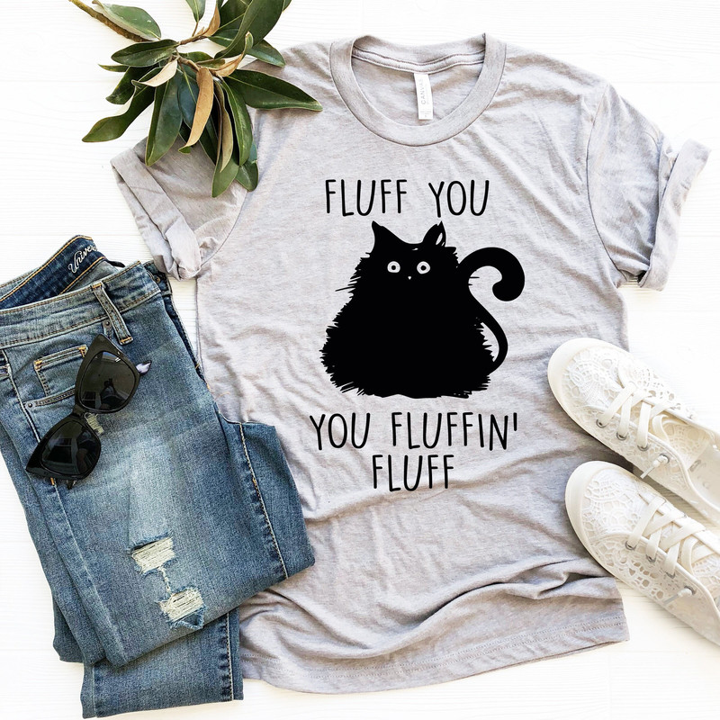 Fluff You You Fluffin Fluff Shirt, Funny Cat Shirt, Cute Fluff You Shirt, Sarcastic Shirt, Funny Women Gift Shirt, Funny Gift For Cat Owner - 2.jpg