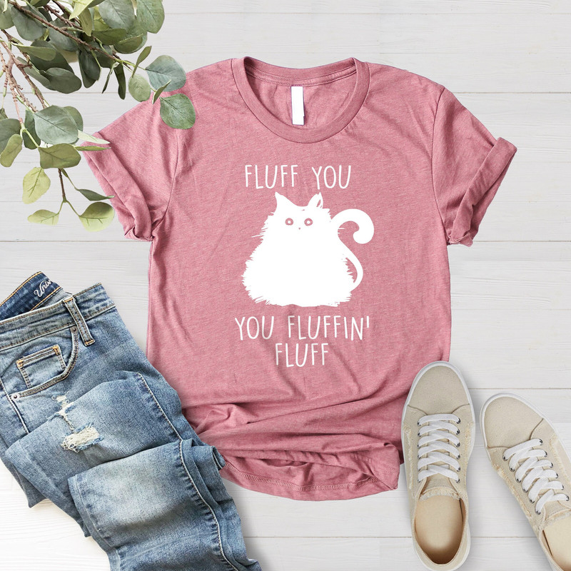 Fluff You You Fluffin Fluff Shirt, Funny Cat Shirt, Cute Fluff You Shirt, Sarcastic Shirt, Funny Women Gift Shirt, Funny Gift For Cat Owner - 3.jpg