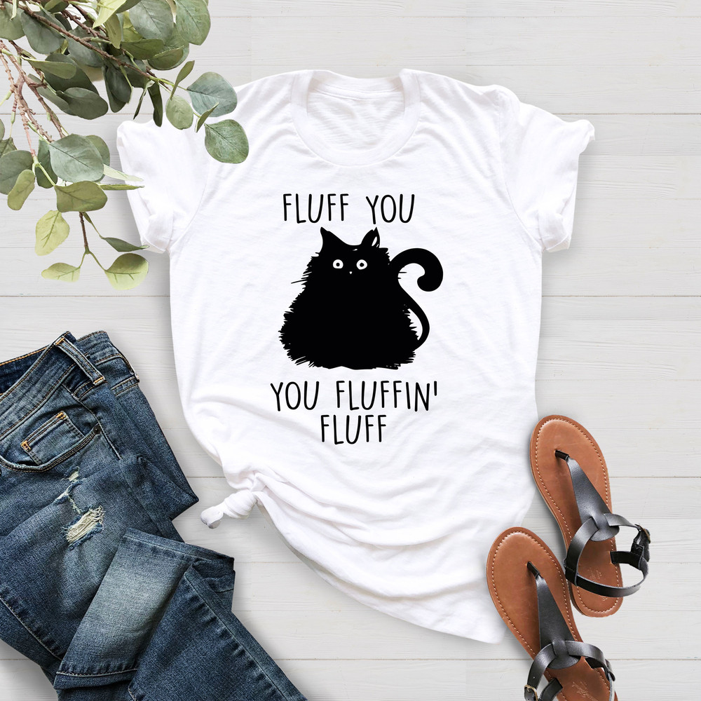 Fluff You You Fluffin Fluff Shirt, Funny Cat Shirt, Cute Fluff You Shirt, Sarcastic Shirt, Funny Women Gift Shirt, Funny Gift For Cat Owner - 4.jpg