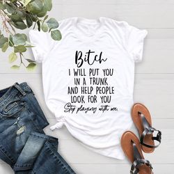 funny bitch saying shirt, sassy womens shirt, bitch i will p