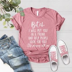 funny bitch saying shirt, stop playing with me bitch i will