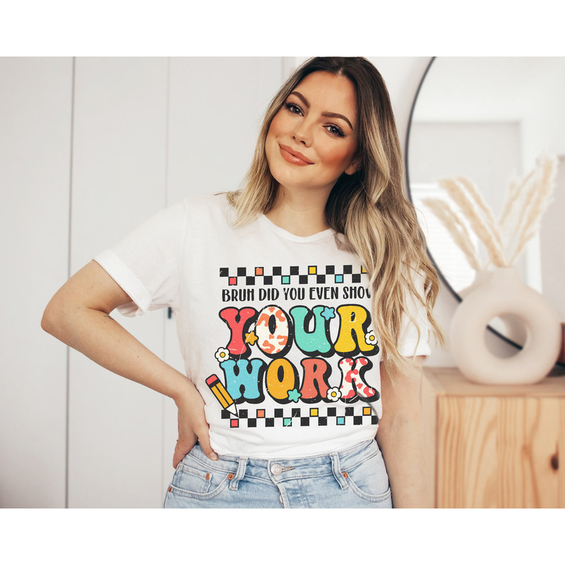 Funny Math Teacher Shirt, Unisex Teacher Shirt, Funny Teacher, Bruh Did You Even Show Your Work Shirt, Teacher Appreciation - 5.jpg