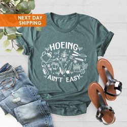 gardener shirt, plant lover shirt, hoeing aint easy shirt, g