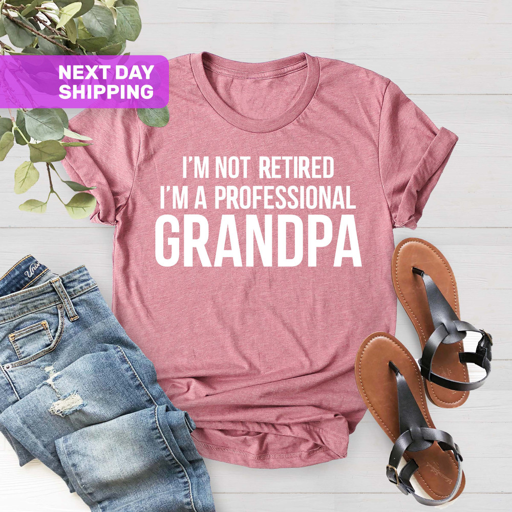 Grandpa Shirt, Gift For Grandpa,Retired Grandpa Gift, Best Grandpa Shirt, I'm Not Retired I'm A Professional Grandpa Shirt,Fathers Day Shirt - 2.jpg