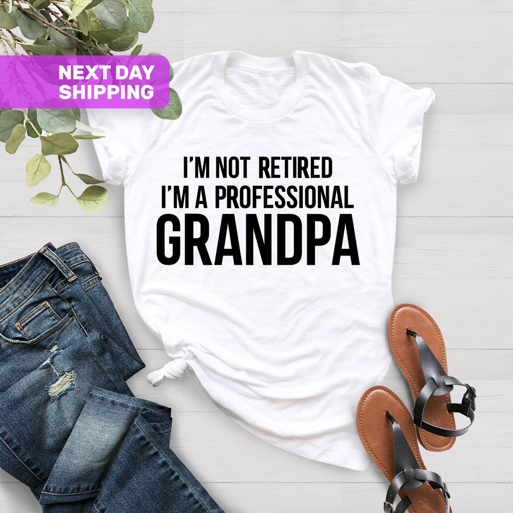Grandpa Shirt, Gift For Grandpa,Retired Grandpa Gift, Best Grandpa Shirt, I'm Not Retired I'm A Professional Grandpa Shirt,Fathers Day Shirt - 4.jpg
