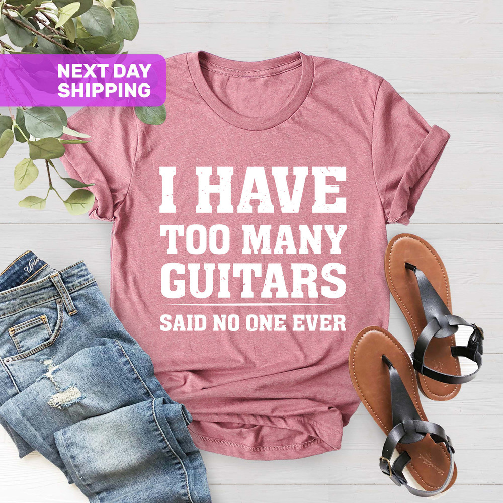 Guitar T-Shirt, I Have Too Many Guitars Said No One Ever T-Shirt, Guitar Player Gift Funny TShirt, Gifts For Dad, Gift for Guitar Player Tee - 3.jpg